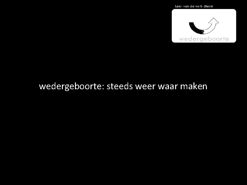 wedergeboorte: steeds weer waar maken 