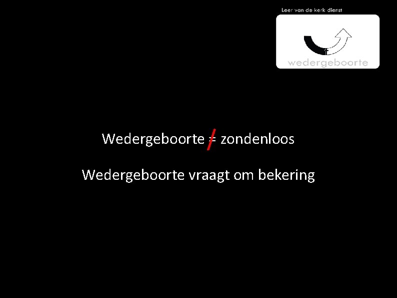 Wedergeboorte = zondenloos Wedergeboorte vraagt om bekering 