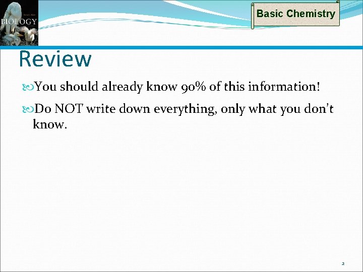 Basic Chemistry Review You should already know 90% of this information! Do NOT write