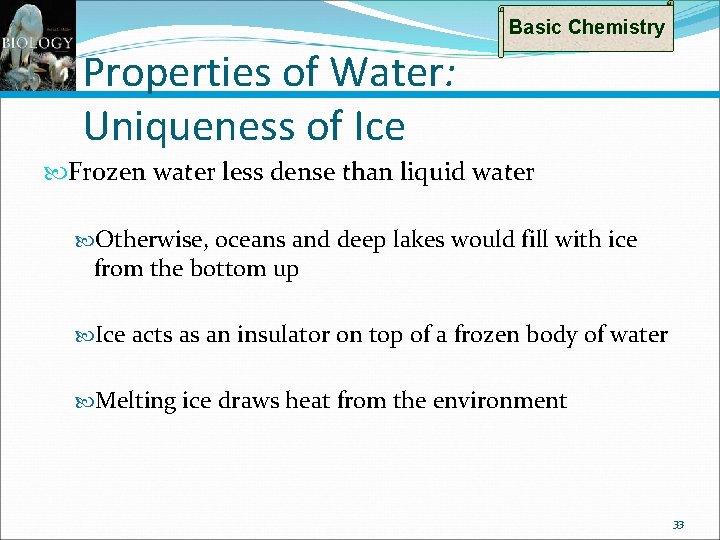 Basic Chemistry Properties of Water: Uniqueness of Ice Frozen water less dense than liquid