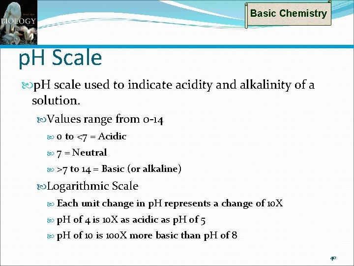 Basic Chemistry p. H Scale p. H scale used to indicate acidity and alkalinity