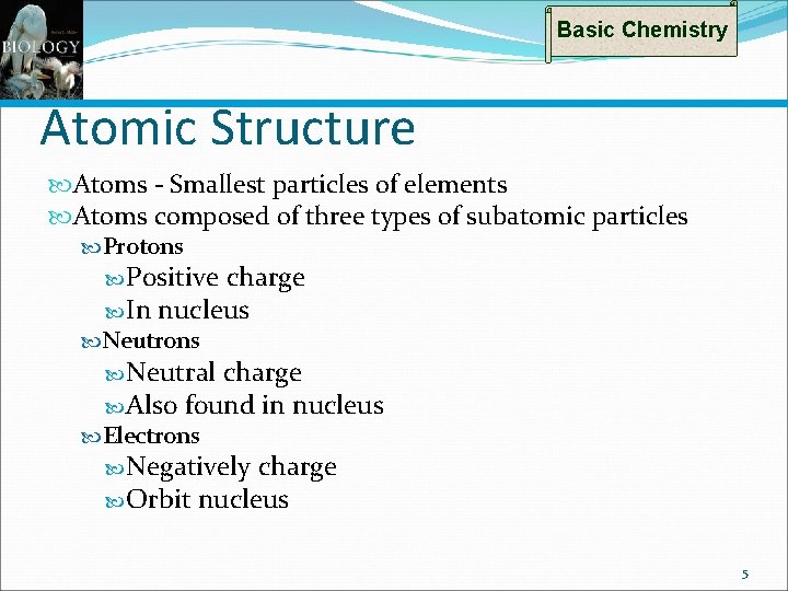 Basic Chemistry Atomic Structure Atoms - Smallest particles of elements Atoms composed of three