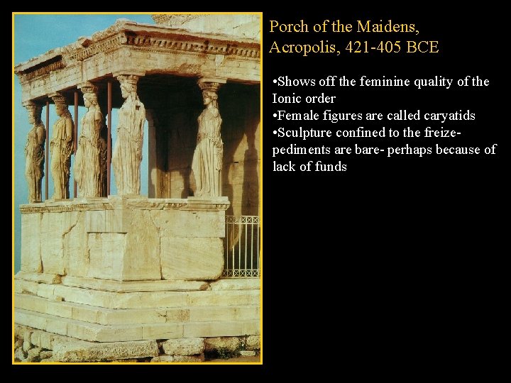 Porch of the Maidens, Acropolis, 421 -405 BCE • Shows off the feminine quality