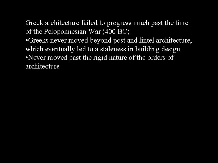 Greek architecture failed to progress much past the time of the Peloponnesian War (400