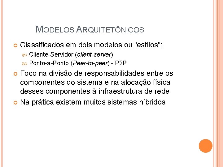 MODELOS ARQUITETÔNICOS Classificados em dois modelos ou “estilos”: Cliente-Servidor (client-server) Ponto-a-Ponto (Peer-to-peer) - P MODELOS ARQUITETÔNICOS Classificados em dois modelos ou “estilos”: Cliente-Servidor (client-server) Ponto-a-Ponto (Peer-to-peer) - P