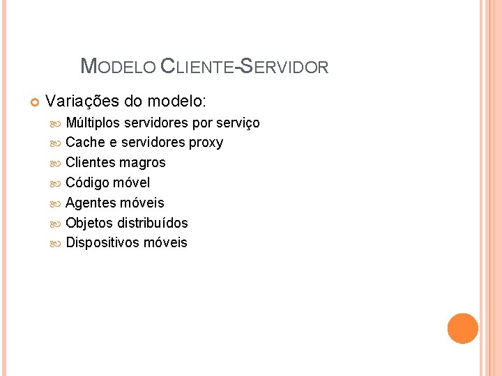 MODELO CLIENTE-SERVIDOR Variações do modelo: Múltiplos servidores por serviço Cache e servidores proxy Clientes MODELO CLIENTE-SERVIDOR Variações do modelo: Múltiplos servidores por serviço Cache e servidores proxy Clientes