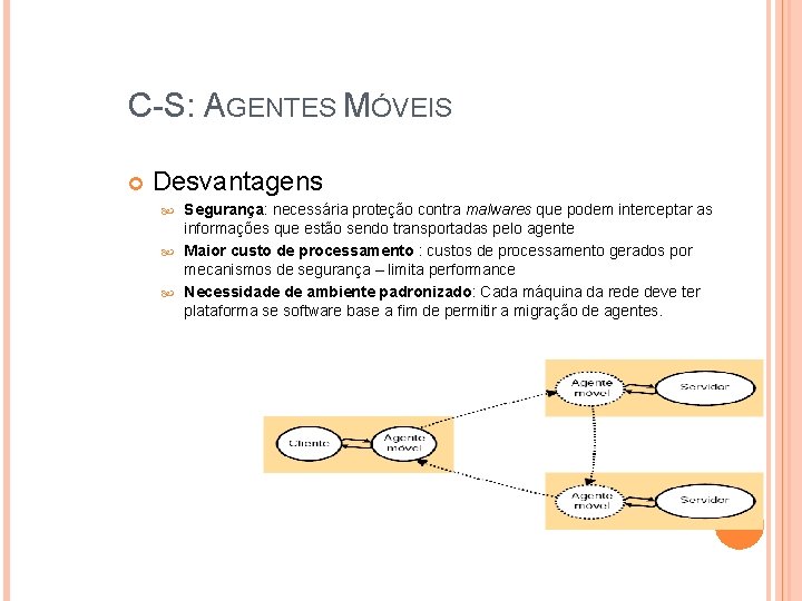 C-S: AGENTES MÓVEIS Desvantagens Segurança: necessária proteção contra malwares que podem interceptar as informações C-S: AGENTES MÓVEIS Desvantagens Segurança: necessária proteção contra malwares que podem interceptar as informações