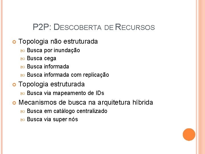 P 2 P: DESCOBERTA DE RECURSOS Topologia não estruturada Busca por inundação Busca cega P 2 P: DESCOBERTA DE RECURSOS Topologia não estruturada Busca por inundação Busca cega