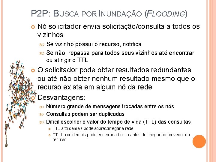P 2 P: BUSCA POR INUNDAÇÃO (FLOODING) Nó solicitador envia solicitação/consulta a todos os P 2 P: BUSCA POR INUNDAÇÃO (FLOODING) Nó solicitador envia solicitação/consulta a todos os