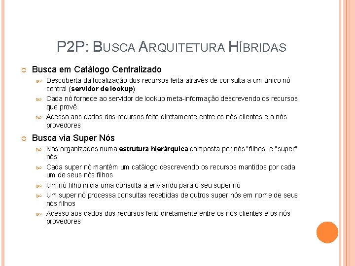 P 2 P: BUSCA ARQUITETURA HÍBRIDAS Busca em Catálogo Centralizado Descoberta da localização dos P 2 P: BUSCA ARQUITETURA HÍBRIDAS Busca em Catálogo Centralizado Descoberta da localização dos