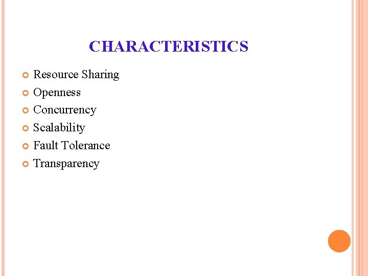 CHARACTERISTICS Resource Sharing Openness Concurrency Scalability Fault Tolerance Transparency CHARACTERISTICS Resource Sharing Openness Concurrency Scalability Fault Tolerance Transparency