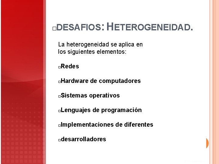 DESAFIOS: HETEROGENEIDAD. � La heterogeneidad se aplica en los siguientes elementos: Redes � Hardware DESAFIOS: HETEROGENEIDAD. � La heterogeneidad se aplica en los siguientes elementos: Redes � Hardware