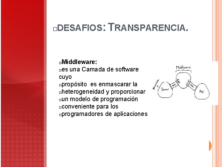 DESAFIOS: TRANSPARENCIA. � Middleware: �es una Camada de software cuyo �propósito es enmascarar la DESAFIOS: TRANSPARENCIA. � Middleware: �es una Camada de software cuyo �propósito es enmascarar la