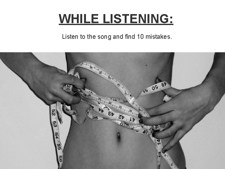 WHILE LISTENING: Listen to the song and find 10 mistakes. 