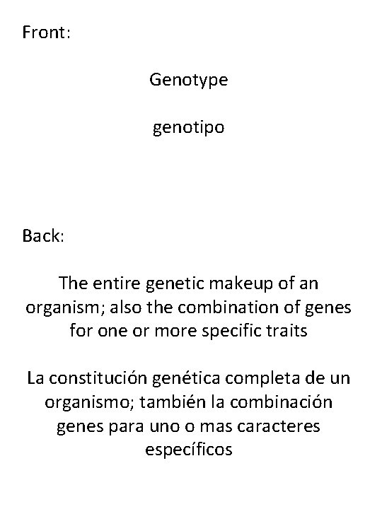 Front: Genotype genotipo Back: The entire genetic makeup of an organism; also the combination