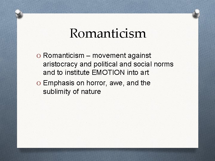 Romanticism O Romanticism – movement against aristocracy and political and social norms and to