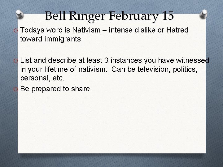 Bell Ringer February 15 O Todays word is Nativism – intense dislike or Hatred