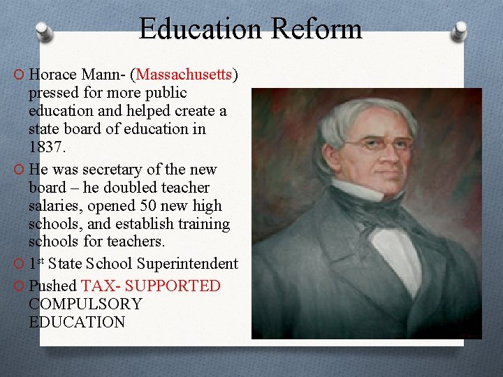 Education Reform O Horace Mann- (Massachusetts) pressed for more public education and helped create