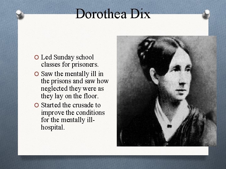 Dorothea Dix O Led Sunday school classes for prisoners. O Saw the mentally ill