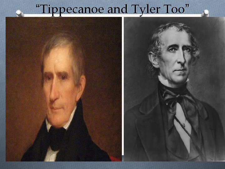 “Tippecanoe and Tyler Too” 