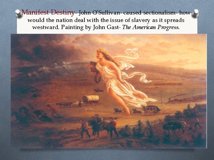 Manifest Destiny- John O’Sullivan- caused sectionalism- how would the nation deal with the issue