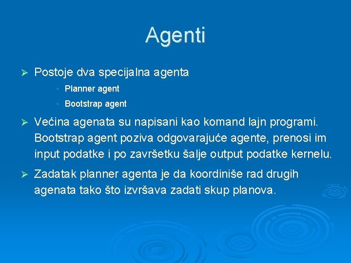 Agenti Postoje dva specijalna agenta • Planner agent • Bootstrap agent Većina agenata su