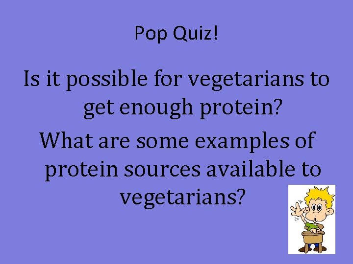 Pop Quiz! Is it possible for vegetarians to get enough protein? What are some