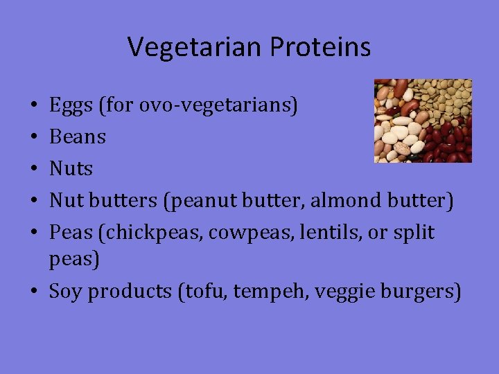 Vegetarian Proteins Eggs (for ovo-vegetarians) Beans Nut butters (peanut butter, almond butter) Peas (chickpeas,