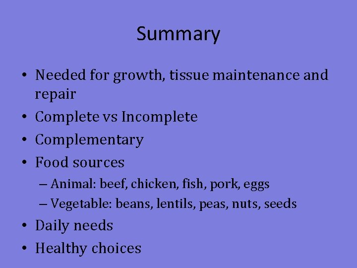Summary • Needed for growth, tissue maintenance and repair • Complete vs Incomplete •