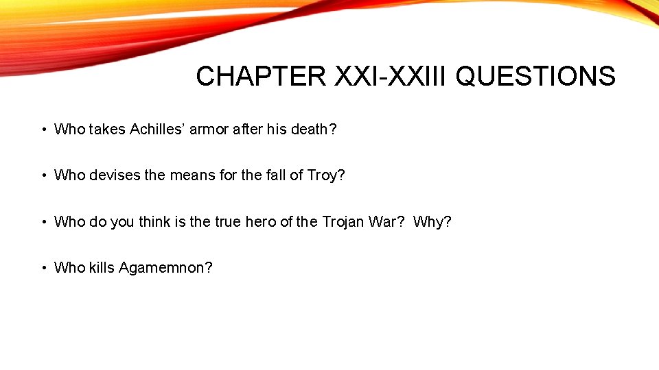CHAPTER XXI-XXIII QUESTIONS • Who takes Achilles’ armor after his death? • Who devises