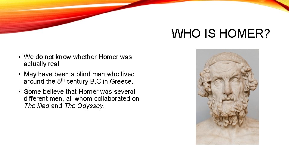 WHO IS HOMER? • We do not know whether Homer was actually real •
