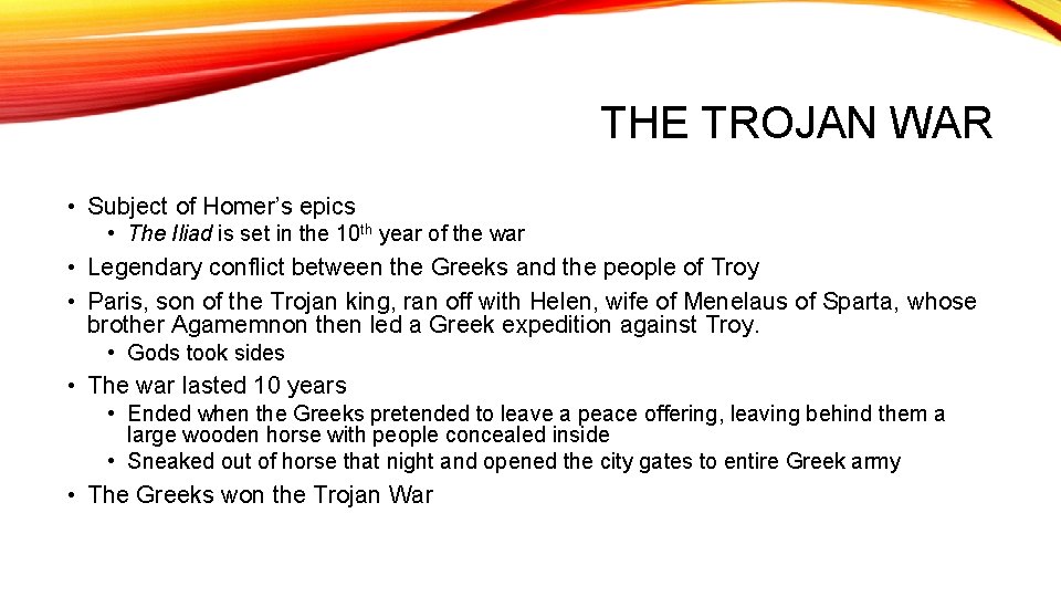 THE TROJAN WAR • Subject of Homer’s epics • The Iliad is set in