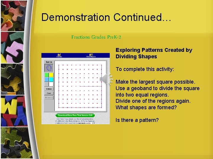 Demonstration Continued… Fractions Grades Pre. K-2 Exploring Patterns Created by Dividing Shapes To complete