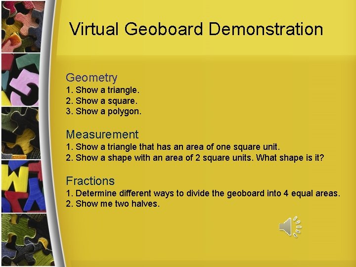 Virtual Geoboard Demonstration Geometry 1. Show a triangle. 2. Show a square. 3. Show