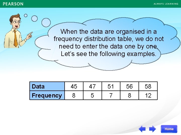 When the data are organised in a frequency distribution table, we do not need