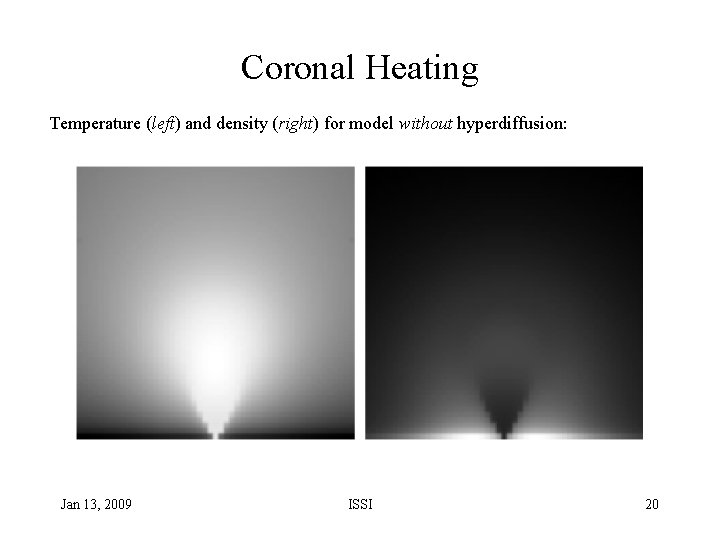 Coronal Heating Temperature (left) and density (right) for model without hyperdiffusion: Jan 13, 2009