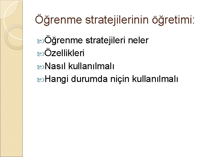 Öğrenme stratejilerinin öğretimi: Öğrenme stratejileri neler Özellikleri Nasıl kullanılmalı Hangi durumda niçin kullanılmalı 