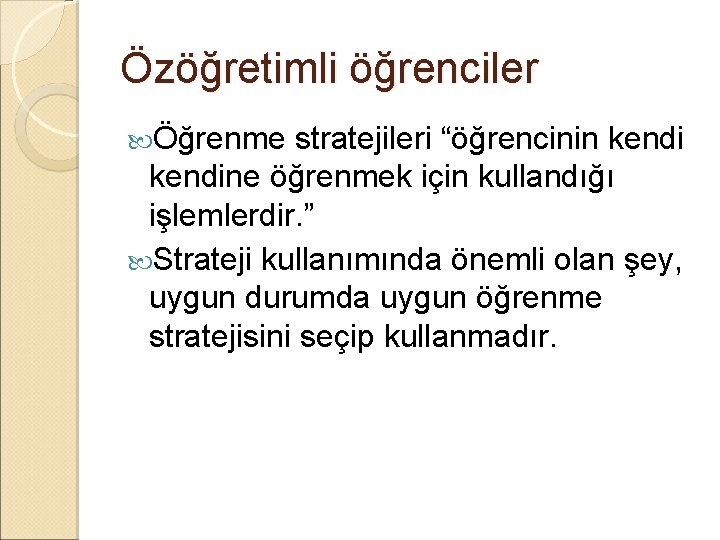 Özöğretimli öğrenciler Öğrenme stratejileri “öğrencinin kendine öğrenmek için kullandığı işlemlerdir. ” Strateji kullanımında önemli