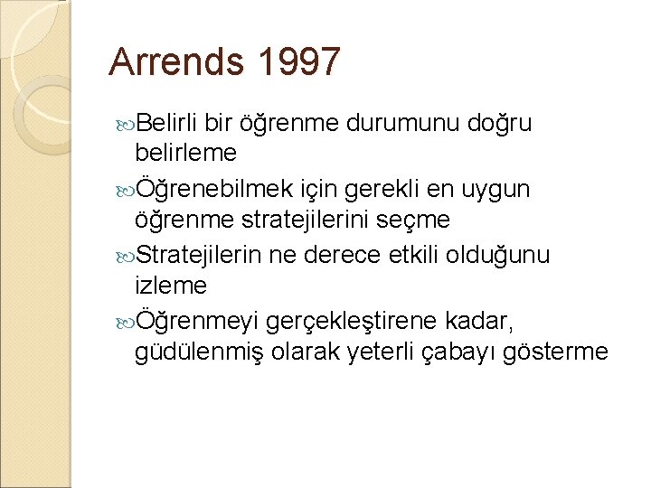 Arrends 1997 Belirli bir öğrenme durumunu doğru belirleme Öğrenebilmek için gerekli en uygun öğrenme