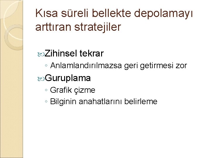 Kısa süreli bellekte depolamayı arttıran stratejiler Zihinsel tekrar ◦ Anlamlandırılmazsa geri getirmesi zor Guruplama