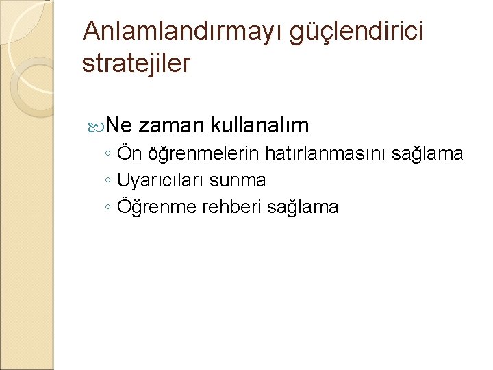 Anlamlandırmayı güçlendirici stratejiler Ne zaman kullanalım ◦ Ön öğrenmelerin hatırlanmasını sağlama ◦ Uyarıcıları sunma
