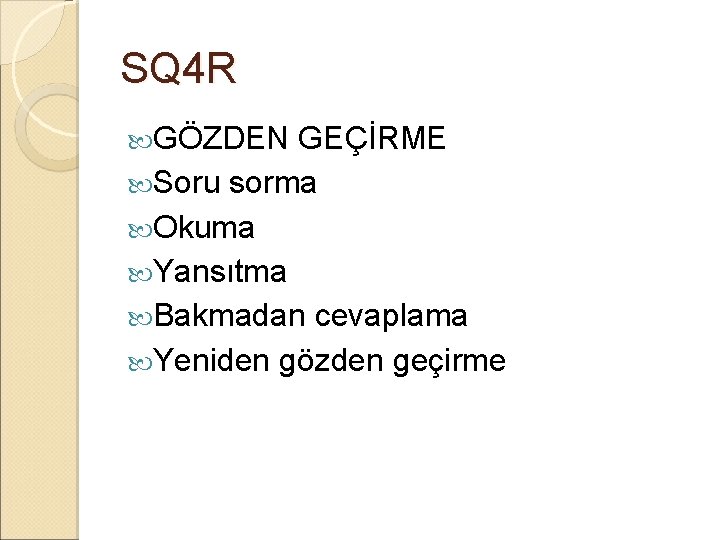 SQ 4 R GÖZDEN GEÇİRME Soru sorma Okuma Yansıtma Bakmadan cevaplama Yeniden gözden geçirme