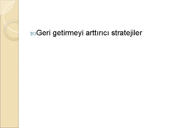  Geri getirmeyi arttırıcı stratejiler 