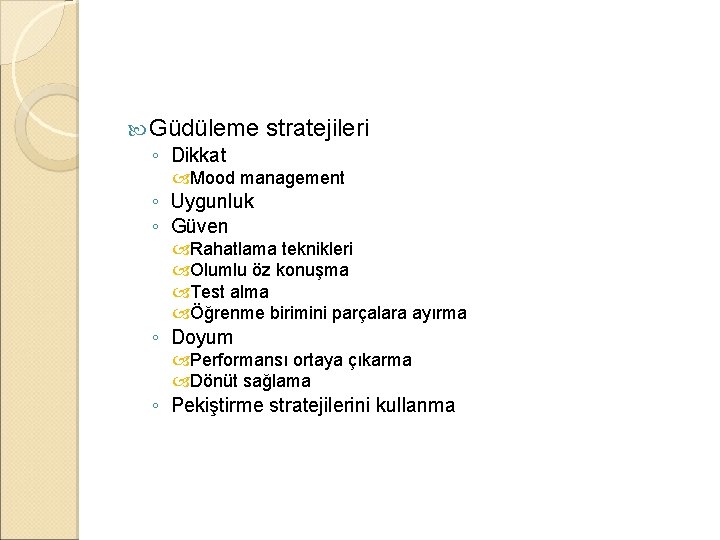  Güdüleme ◦ Dikkat stratejileri Mood management ◦ Uygunluk ◦ Güven Rahatlama teknikleri Olumlu