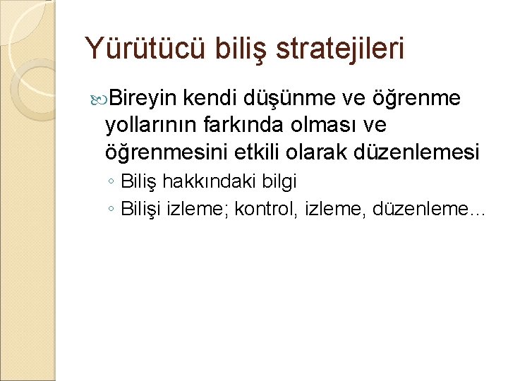 Yürütücü biliş stratejileri Bireyin kendi düşünme ve öğrenme yollarının farkında olması ve öğrenmesini etkili
