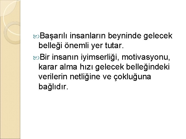  Başarılı insanların beyninde gelecek belleği önemli yer tutar. Bir insanın iyimserliği, motivasyonu, karar