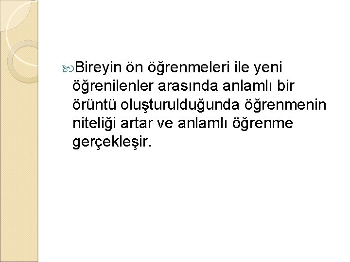 Bireyin ön öğrenmeleri ile yeni öğrenilenler arasında anlamlı bir örüntü oluşturulduğunda öğrenmenin niteliği