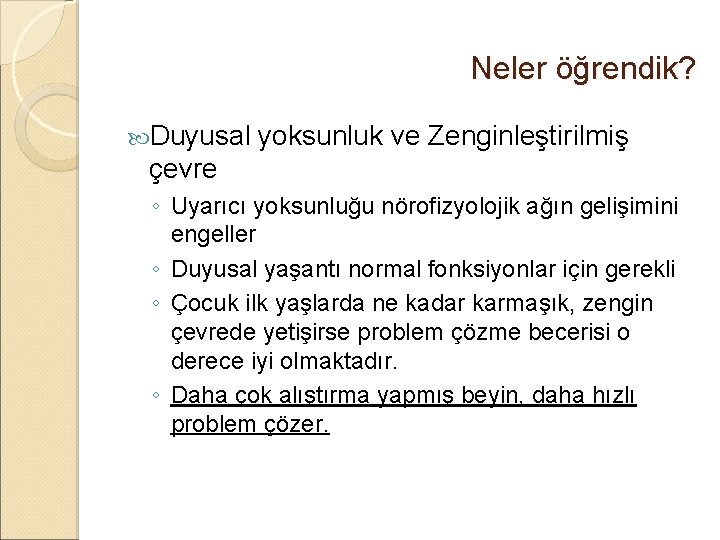 Neler öğrendik? Duyusal yoksunluk ve Zenginleştirilmiş çevre ◦ Uyarıcı yoksunluğu nörofizyolojik ağın gelişimini engeller