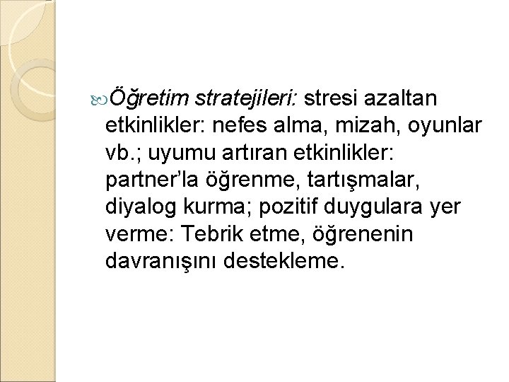  Öğretim stratejileri: stresi azaltan etkinlikler: nefes alma, mizah, oyunlar vb. ; uyumu artıran