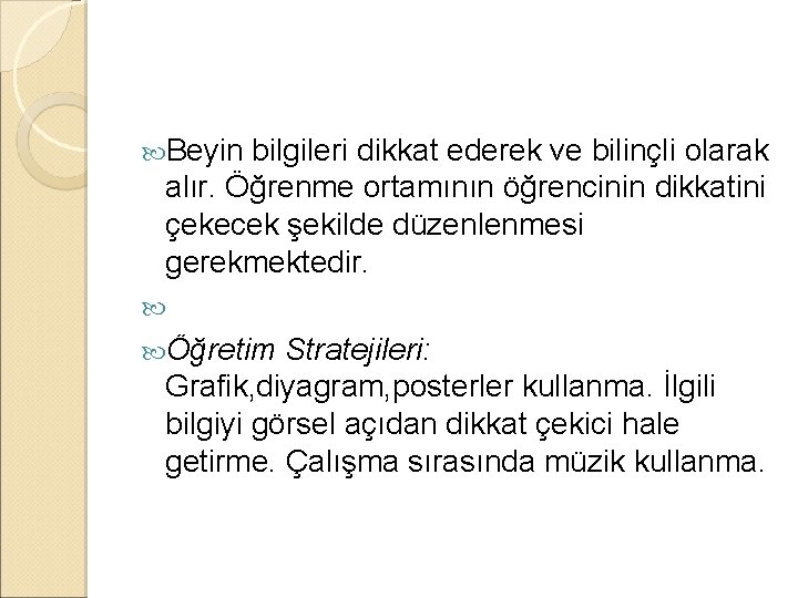  Beyin bilgileri dikkat ederek ve bilinçli olarak alır. Öğrenme ortamının öğrencinin dikkatini çekecek